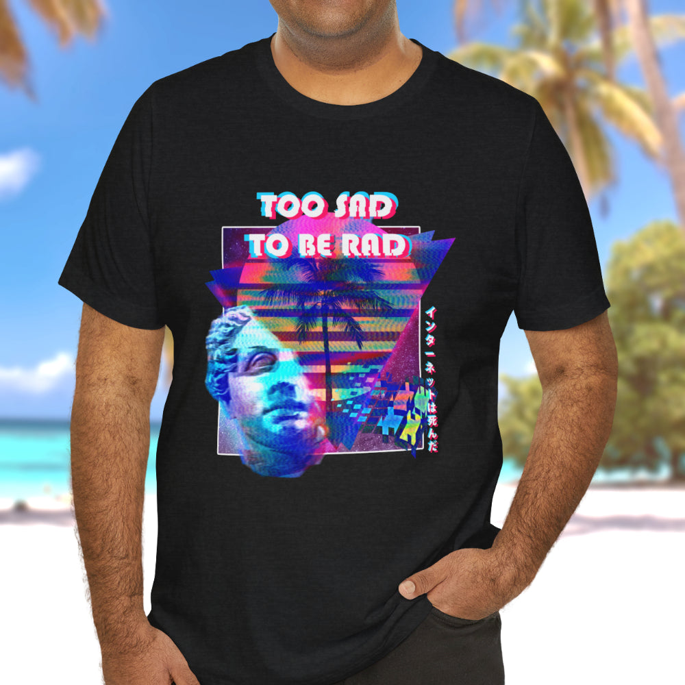 Too Sad Too be Rad T-Shirt